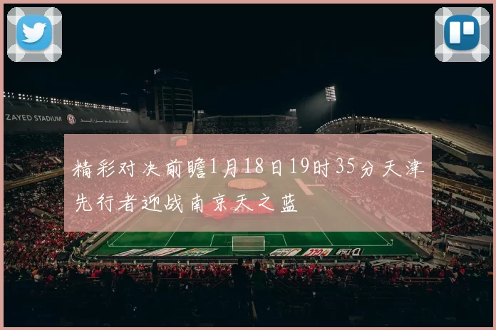 精彩对决前瞻1月18日19时35分天津先行者迎战南京天之蓝